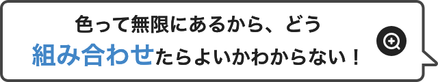 色って無限にあるから、どう組み合わせたらよいかわからない！