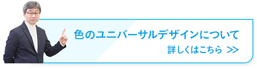 色のユニバーサルデザインについて 詳しくはこちら ＞＞