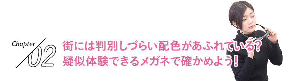 街には判別しづらい配色があふれている？疑似体験できるメガネで確かめよう！