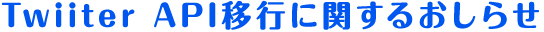 Twiiter API移行に関するおしらせ